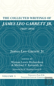 The Collected Writings Of James Leo Garrett Jr., 1950-2015