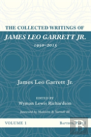 The Collected Writings Of James Leo Garrett Jr., 19502015: Volume One