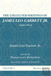 The Collected Writings Of James Leo Garrett Jr., 19502015: Volume One
