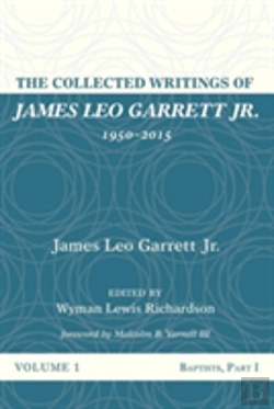 Bertrand.pt - The Collected Writings Of James Leo Garrett Jr., 19502015: Volume One