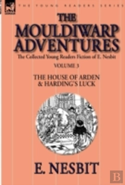 Bertrand.pt - The Collected Young Readers Fiction Of E. Nesbit-Volume 3: The Mouldiwarp Adventures-The House Of Arden & Harding'S Luck