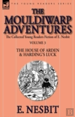 Bertrand.pt - The Collected Young Readers Fiction Of E. Nesbit-Volume 3: The Mouldiwarp Adventures-The House Of Arden & Harding'S Luck