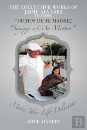 The Collective Works Of Jaime Alvarez Featuring 'Dichos De Mi Madre' 'Sayings Of My Mother'