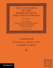 The Colloquia Of The Hermeneumata Pseudodositheana: Volume 1, Colloquia Monacensia-Einsidlensia, Leidense-Stephani, And Stephani