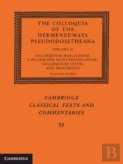 The Colloquia Of The Hermeneumata Pseudodositheana: Volume 2, Colloquium Harleianum, Colloquium Montepessulanum, Colloquium Celtis, And Fragments