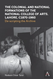 The Colonial And National Formations Of The National College Of Arts, Lahore, Circa 1870s To 1960s