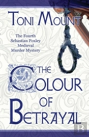 The Colour Of Betrayal: A Sebastian Foxley Medieval Murder Mystery