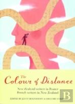 The Colour Of Distance: New Zealand Writers In France, French Writers In New Zealand