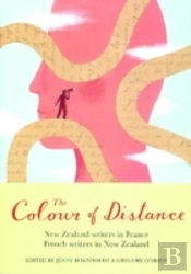 The Colour Of Distance: New Zealand Writers In France, French Writers In New Zealand