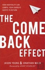 The Come Back Effect Â€“ How Hospitality Can Compel Your Church`S Guests To Return