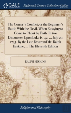 Bertrand.pt - The Comer'S Conflict; Or The Beginner'S Battle With The Devil, When Essaying To Come To Christ By Faith. In Two Discourses Upon Luke Ix. 42. ... July 20. 1735. By The Late Reverend Mr. Ralph Erskine, 