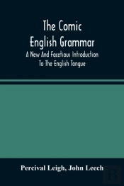 The Comic English Grammar; A New And Facetious Introduction To The English Tongue