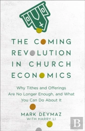 The Coming Revolution In Church Economics Â€“ Why Tithes And Offerings Are No Longer Enough, And What You Can Do About It