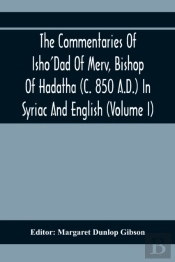The Commentaries Of Isho'Dad Of Merv, Bishop Of Hadatha (C. 850 A.D.) In Syriac And English (Volume I)