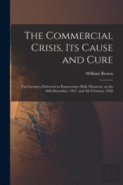 The Commercial Crisis, Its Cause And Cur