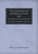 The Commercial Products Of The Sea Or, Marine Contributions To Food, Industry And Art