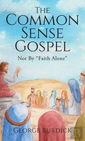 The Common Sense Gospel: Not By Faith Al