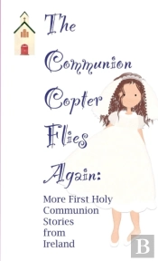 The Communion Copter Flies Again: More First Holy Communion Stories From Ireland