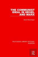 The Communist Ideal In Hegel And Marx (Rle Marxism)
