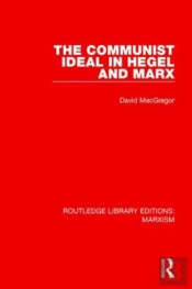 The Communist Ideal In Hegel And Marx (Rle Marxism)