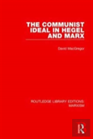 The Communist Ideal In Hegel And Marx (Rle Marxism)