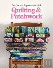 The Compact Beginner'S Guide To Quilting & Patchwork