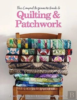 Bertrand.pt - The Compact Beginner'S Guide To Quilting & Patchwork
