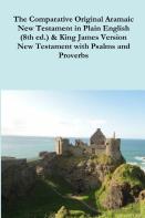 The Comparative 1st Century Aramaic Bible In Plain English (8th Ed.) & King James Version New Testament With Psalms And Proverbs