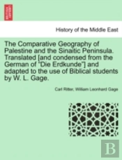 The Comparative Geography Of Palestine And The Sinaitic Peninsula. Translated (And Condensed From The German Of 'Die Erdkunde') And Adapted To The Use Of Biblical Students By W. L. Gage.