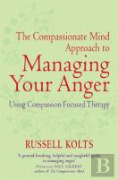 The Compassionate Mind Approach To Managing Your Anger