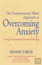 The Compassionate Mind Approach To Overcoming Anxiety