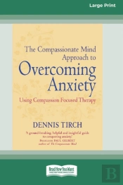 The Compassionate Mind Approach To Overcoming Anxiety