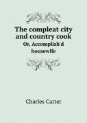 The Compleat City And Country Cook Or, Accomplish'D Housewife