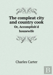 The Compleat City And Country Cook Or, Accomplish'D Housewife