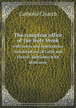 Bertrand.pt - The Compleat Office Of The Holy Week With Notes And Explications Translated Out Of Latin And French Published With Allowance