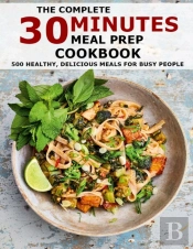 The Complete 30 Minutes Meal Prep Cookbook