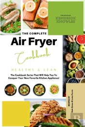The Complete Air Fryer Cookbook: Healthy