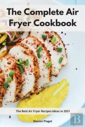 The Complete Air Fryer Cookbook: The Bes