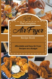 The Complete Air Fryer Recipe Book