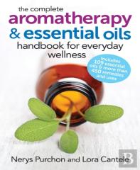 The Complete Aromatherapy And Essential Oils Handbook For Everyday Wellness
