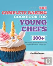 The Complete Baking Cookbook For Young Chefs