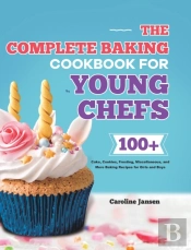 The Complete Baking Cookbook For Young Chefs