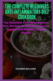 The Complete Beginners Anti-Inflammatory Diet Cookbook