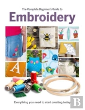 The Complete Beginner'S Guide To Embroidery