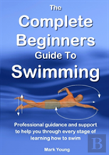 The Complete Beginners Guide To Swimming