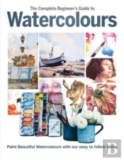 The Complete Beginner'S Guide To Watercolours