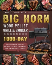 The Complete Big Horn Wood Pellet Grill And Smoker Cookbook