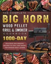 The Complete Big Horn Wood Pellet Grill And Smoker Cookbook