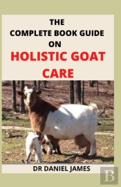 The Complete Book Guide On Holistic Goat Care