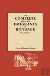 The Complete Book Of Emigrants In Bondage, 1614-1775